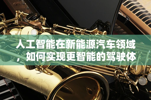 人工智能在新能源汽车领域，如何实现更智能的驾驶体验？