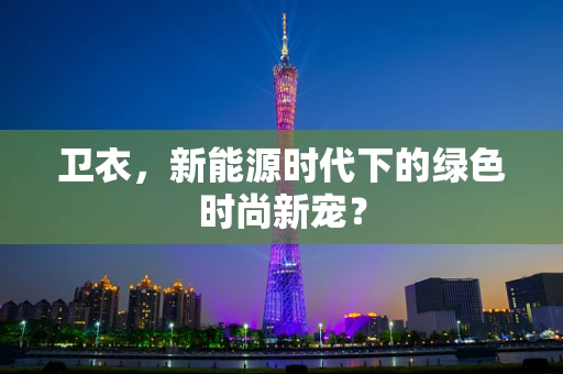 卫衣，新能源时代下的绿色时尚新宠？