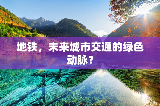 地铁，未来城市交通的绿色动脉？