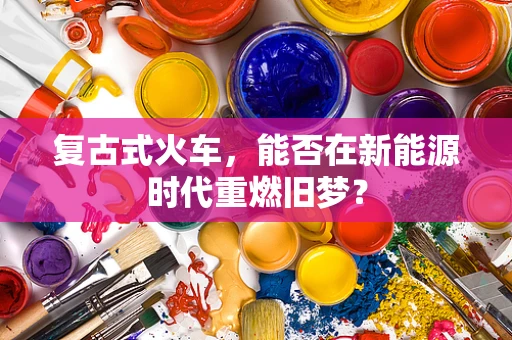 复古式火车，能否在新能源时代重燃旧梦？