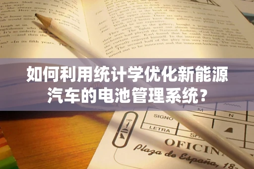 如何利用统计学优化新能源汽车的电池管理系统？