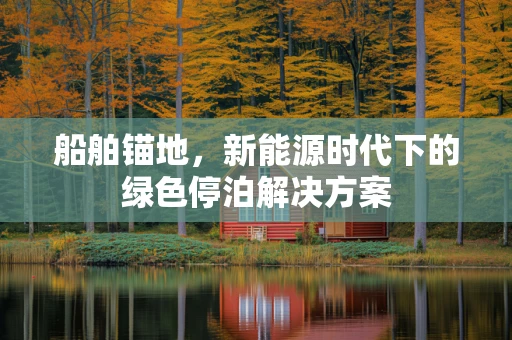 船舶锚地，新能源时代下的绿色停泊解决方案