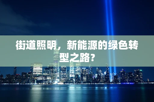 街道照明，新能源的绿色转型之路？