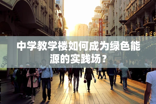中学教学楼如何成为绿色能源的实践场？
