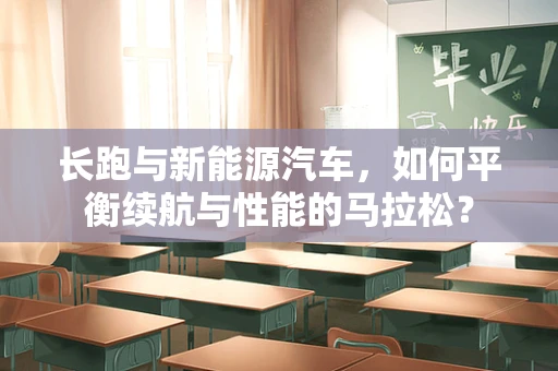长跑与新能源汽车，如何平衡续航与性能的马拉松？