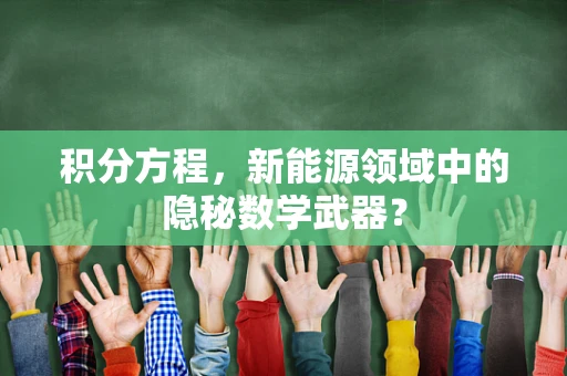 积分方程，新能源领域中的隐秘数学武器？