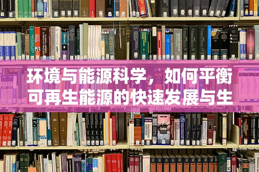 环境与能源科学，如何平衡可再生能源的快速发展与生态保护？