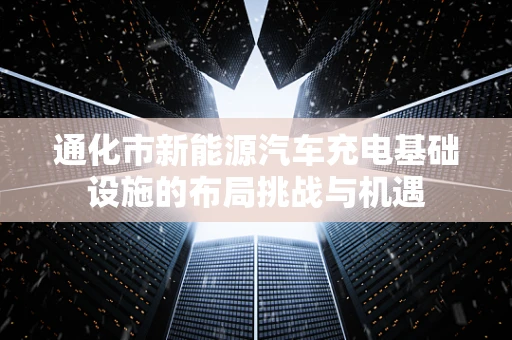 通化市新能源汽车充电基础设施的布局挑战与机遇
