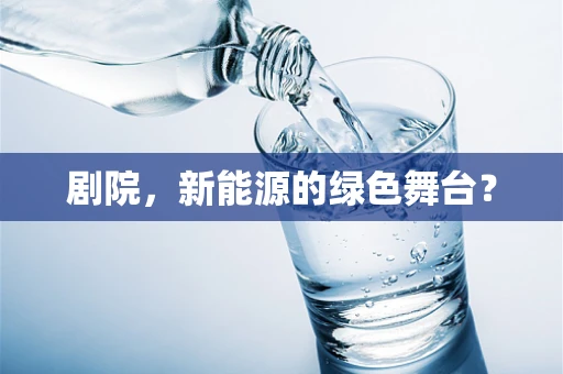剧院，新能源的绿色舞台？