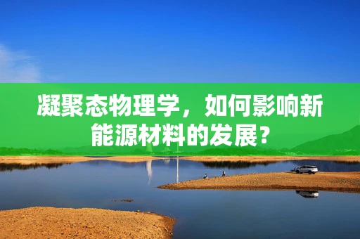 凝聚态物理学，如何影响新能源材料的发展？