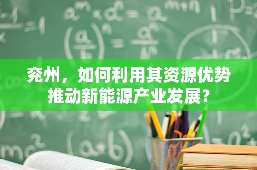 兖州，如何利用其资源优势推动新能源产业发展？