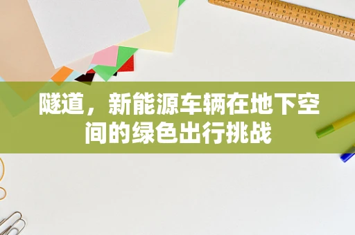 隧道，新能源车辆在地下空间的绿色出行挑战