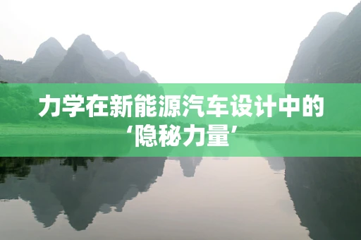 力学在新能源汽车设计中的‘隐秘力量’