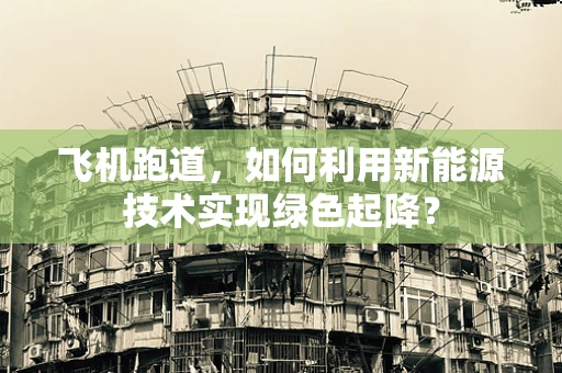 飞机跑道，如何利用新能源技术实现绿色起降？