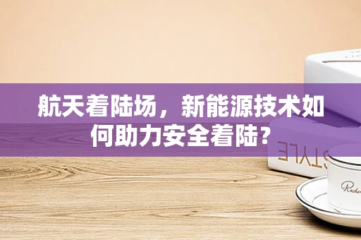 航天着陆场，新能源技术如何助力安全着陆？