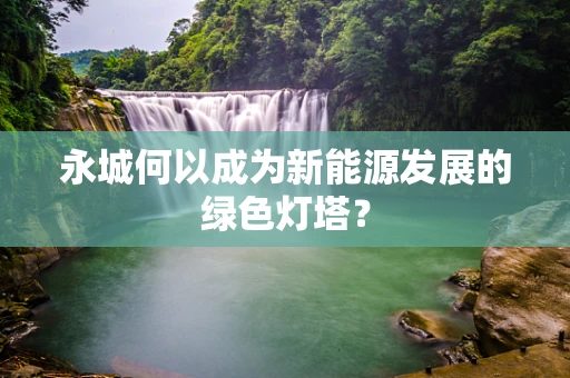 永城何以成为新能源发展的绿色灯塔？