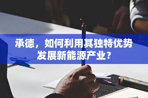 承德，如何利用其独特优势发展新能源产业？