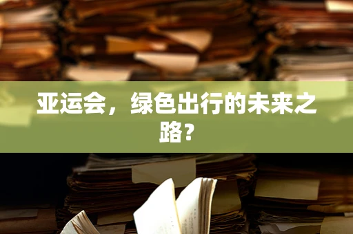 亚运会，绿色出行的未来之路？
