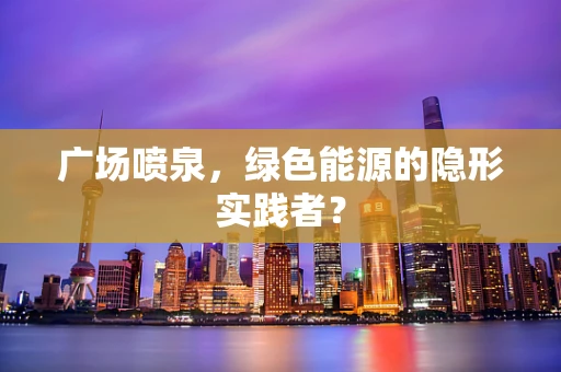 广场喷泉，绿色能源的隐形实践者？
