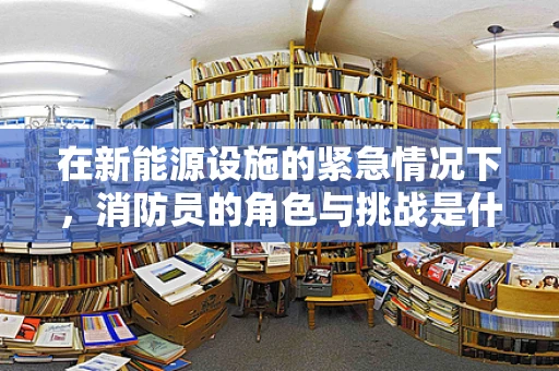 在新能源设施的紧急情况下，消防员的角色与挑战是什么？