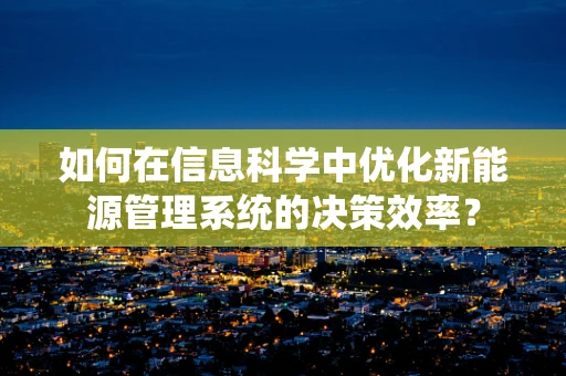 如何在信息科学中优化新能源管理系统的决策效率？
