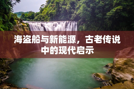 海盗船与新能源，古老传说中的现代启示