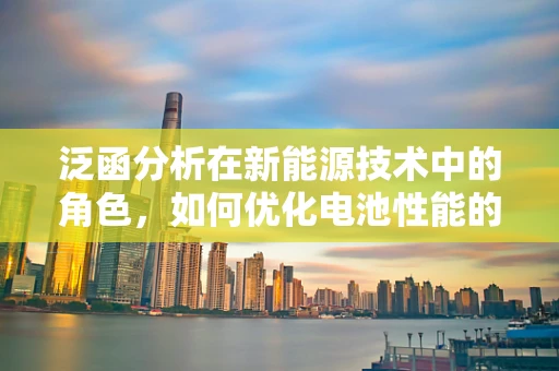泛函分析在新能源技术中的角色，如何优化电池性能的数学语言？