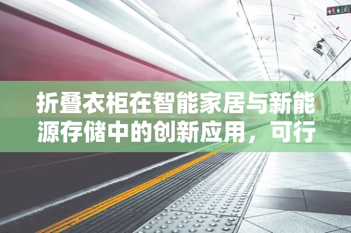 折叠衣柜在智能家居与新能源存储中的创新应用，可行吗？