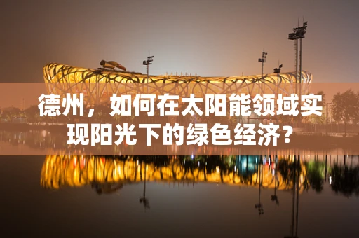 德州，如何在太阳能领域实现阳光下的绿色经济？