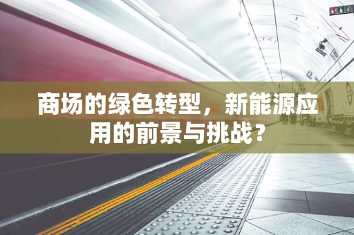 商场的绿色转型，新能源应用的前景与挑战？
