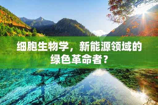 细胞生物学，新能源领域的绿色革命者？