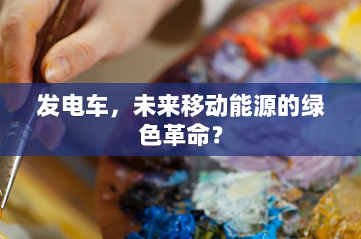 发电车，未来移动能源的绿色革命？