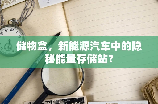 储物盒，新能源汽车中的隐秘能量存储站？