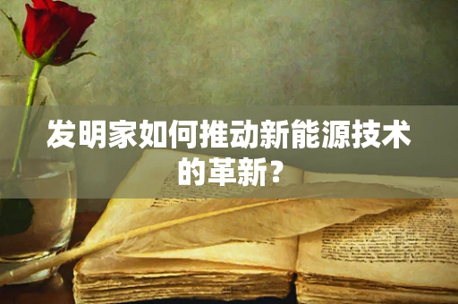 发明家如何推动新能源技术的革新？