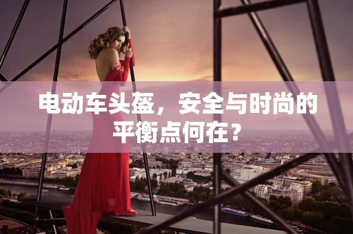 电动车头盔，安全与时尚的平衡点何在？