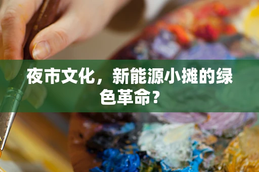 夜市文化，新能源小摊的绿色革命？