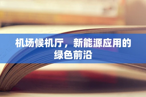 机场候机厅，新能源应用的绿色前沿