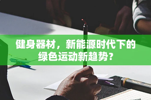 健身器材，新能源时代下的绿色运动新趋势？