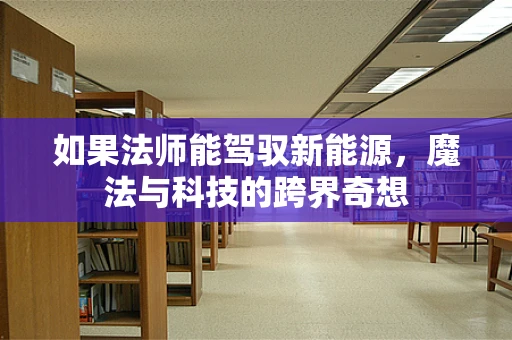 如果法师能驾驭新能源，魔法与科技的跨界奇想
