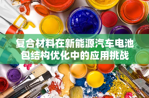 复合材料在新能源汽车电池包结构优化中的应用挑战