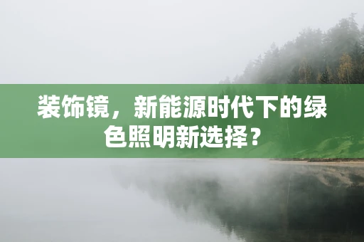 装饰镜，新能源时代下的绿色照明新选择？