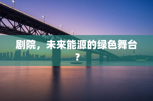 剧院，未来能源的绿色舞台？