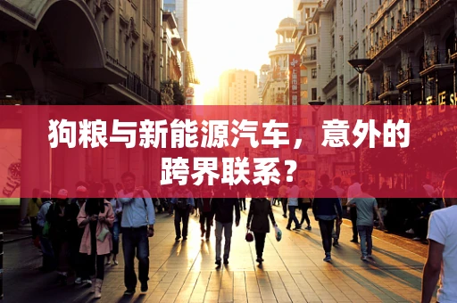 狗粮与新能源汽车，意外的跨界联系？