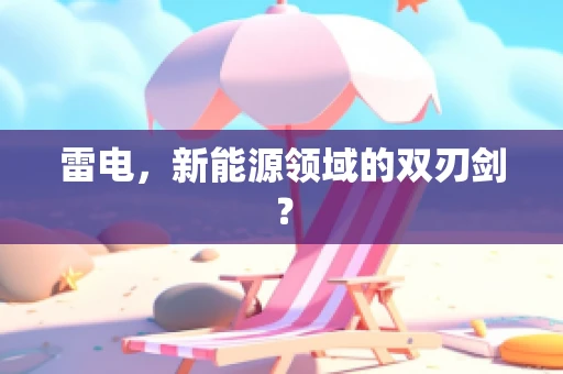 雷电，新能源领域的双刃剑？