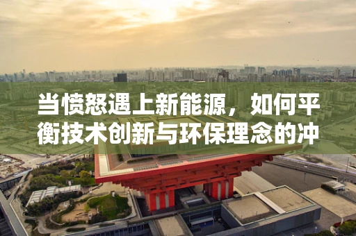 当愤怒遇上新能源，如何平衡技术创新与环保理念的冲突？