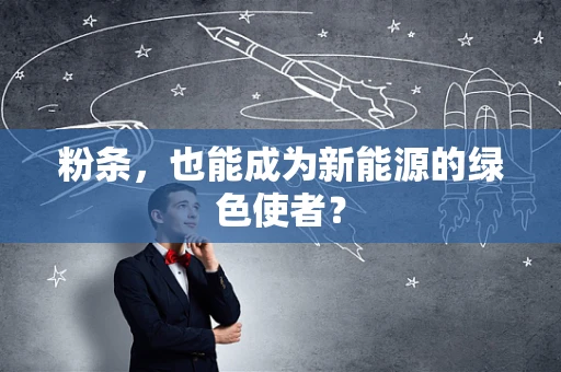 粉条，也能成为新能源的绿色使者？