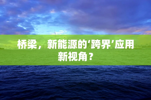 桥梁，新能源的‘跨界’应用新视角？