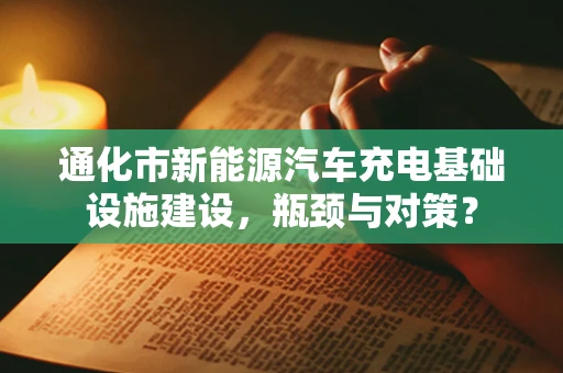 通化市新能源汽车充电基础设施建设，瓶颈与对策？