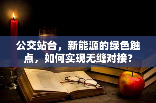 公交站台，新能源的绿色触点，如何实现无缝对接？