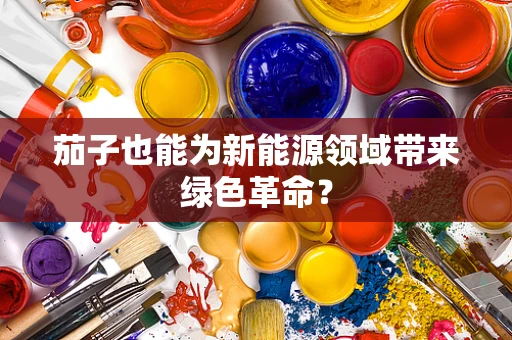 茄子也能为新能源领域带来绿色革命？